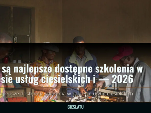 Jakie są najlepsze dostępne szkolenia w zakresie usług ciesielskich i — 2026